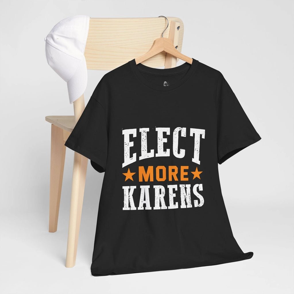 Elect More Karen Meme Saying Quote Sarcastic Joke T-Shirt Soft Unisex Tees