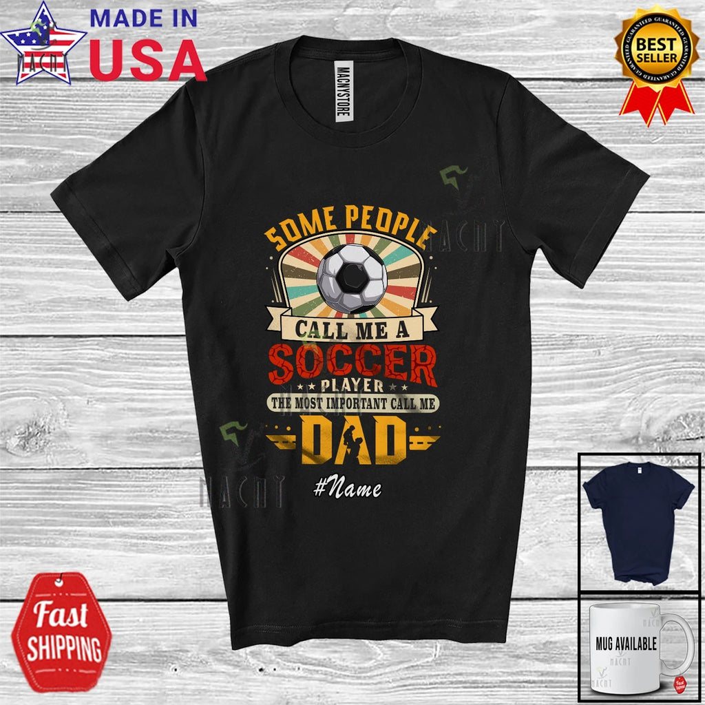 Custom Name Important Call Me Dad Soccer Player; Father's Day Sport Family Shirt