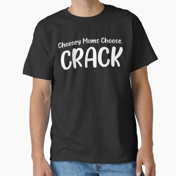 Choosey Moms Choose Crack Funny Quote Classic T- Made in USA/AUS T-Shirt S-2XL