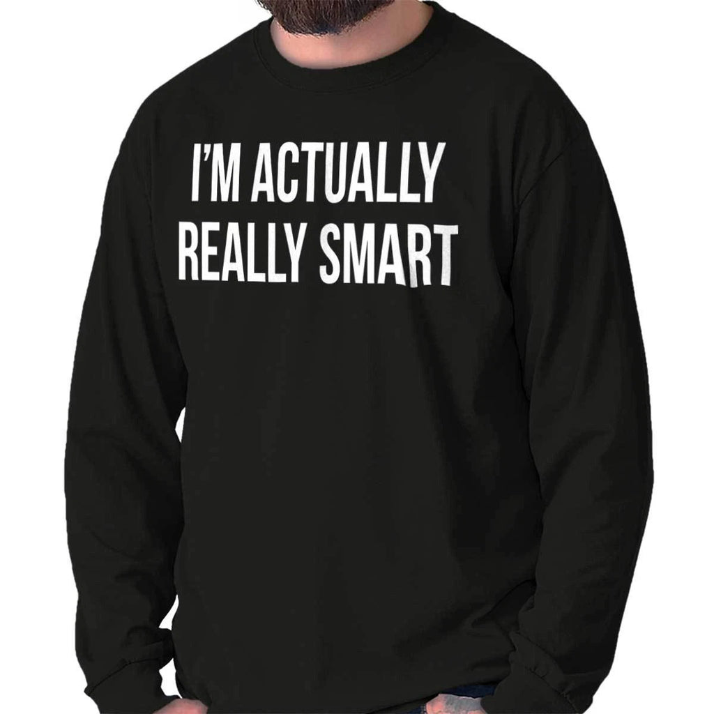 Im Really Smart Funny Sarcasm Humor Jokes Long Sleeve Tshirt for Men or Women