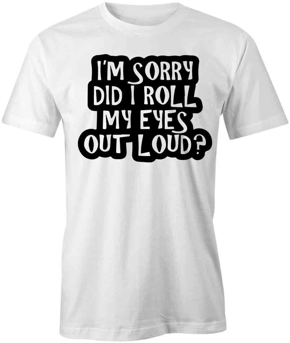 I'M SORRY DID I ROLL TShirt Tee Short-Sleeved Cotton CLOTHING SARCASTIC S1WSA832