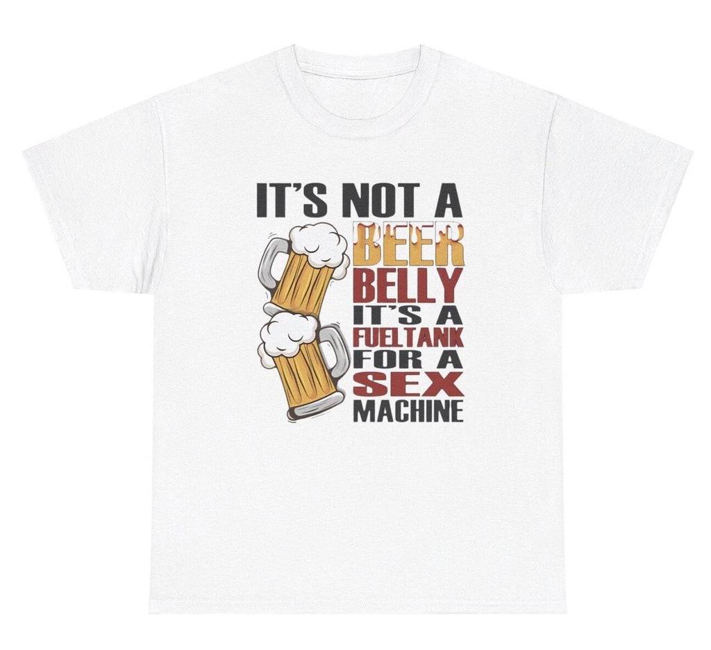 It’s Not A Beer Belly It’s A Fuel Tank For A Sex Machine T Shirt Funny Gift Tee