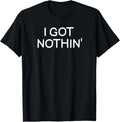 Funny_ I Got Nothin__ Joke Sarcastic Family Tee Gift Unisex T-Shirt