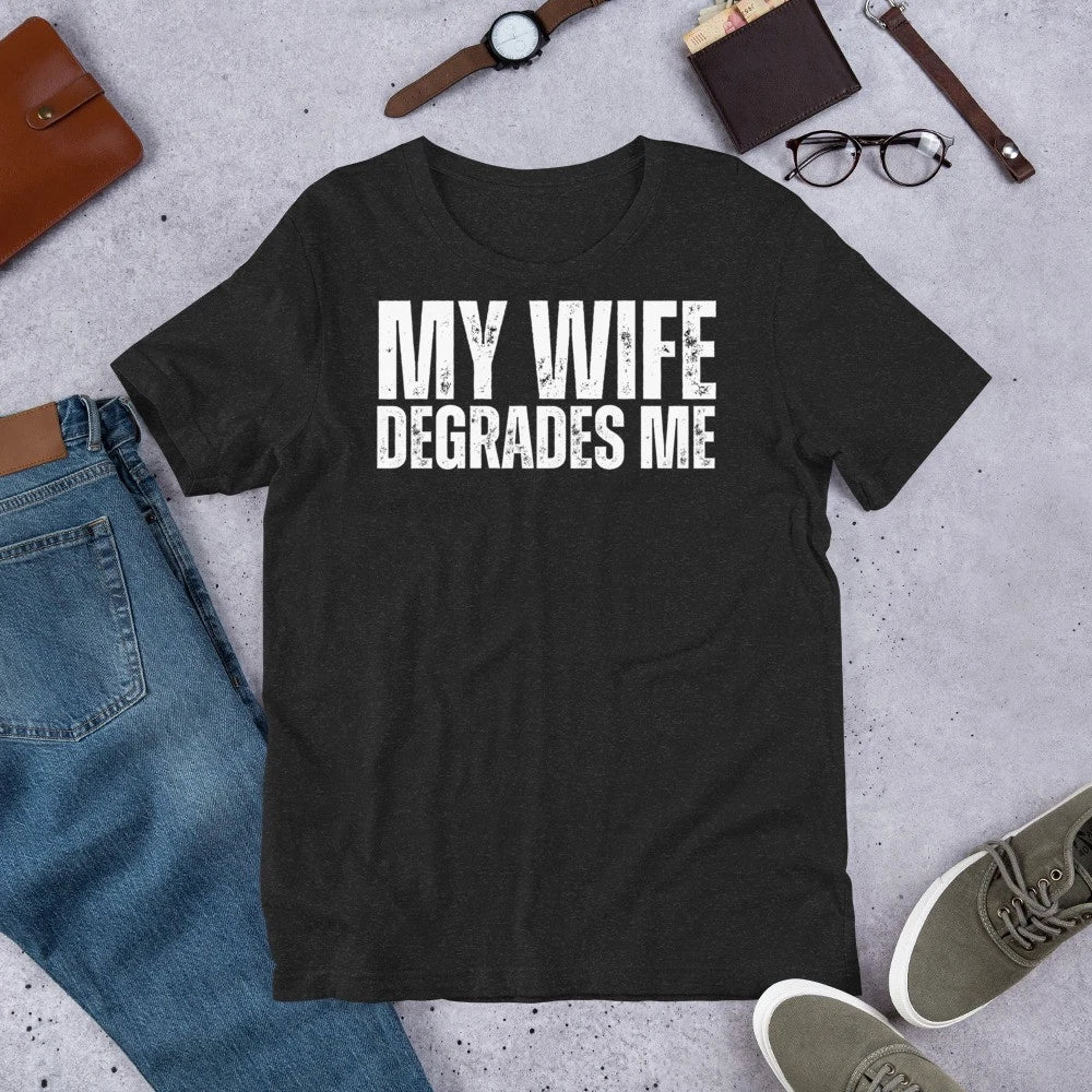 My Wife Degrades Me Funny Married Husband Sarcastic Joke Gag t-shirt
