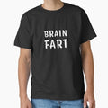 Brain Fart Funny Quote Classic T-Shirt T-Shirt Made in US/AUS Size S-2XL