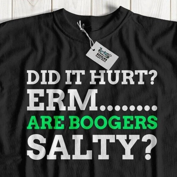 Unisex Did It Hurt? Are Boogers Salty? Funny Injury Shirt Sarcastic Sarcasm Tee