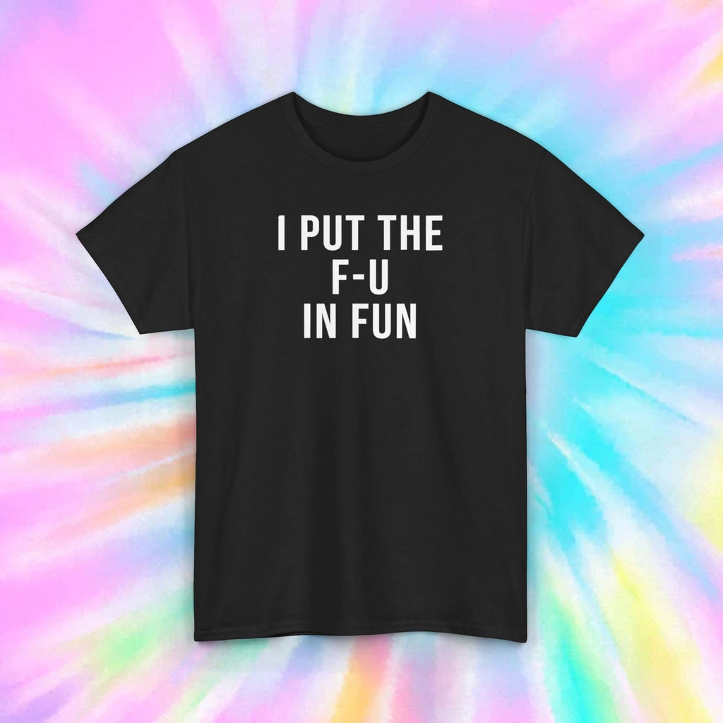 Funny Sarcastic Shirt I Put The F U In Fun Quote Humor Graphic Tee S-5XL