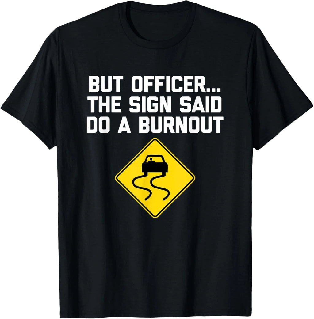 But Officer, The Sign Said Do A Burnout T-Shirt