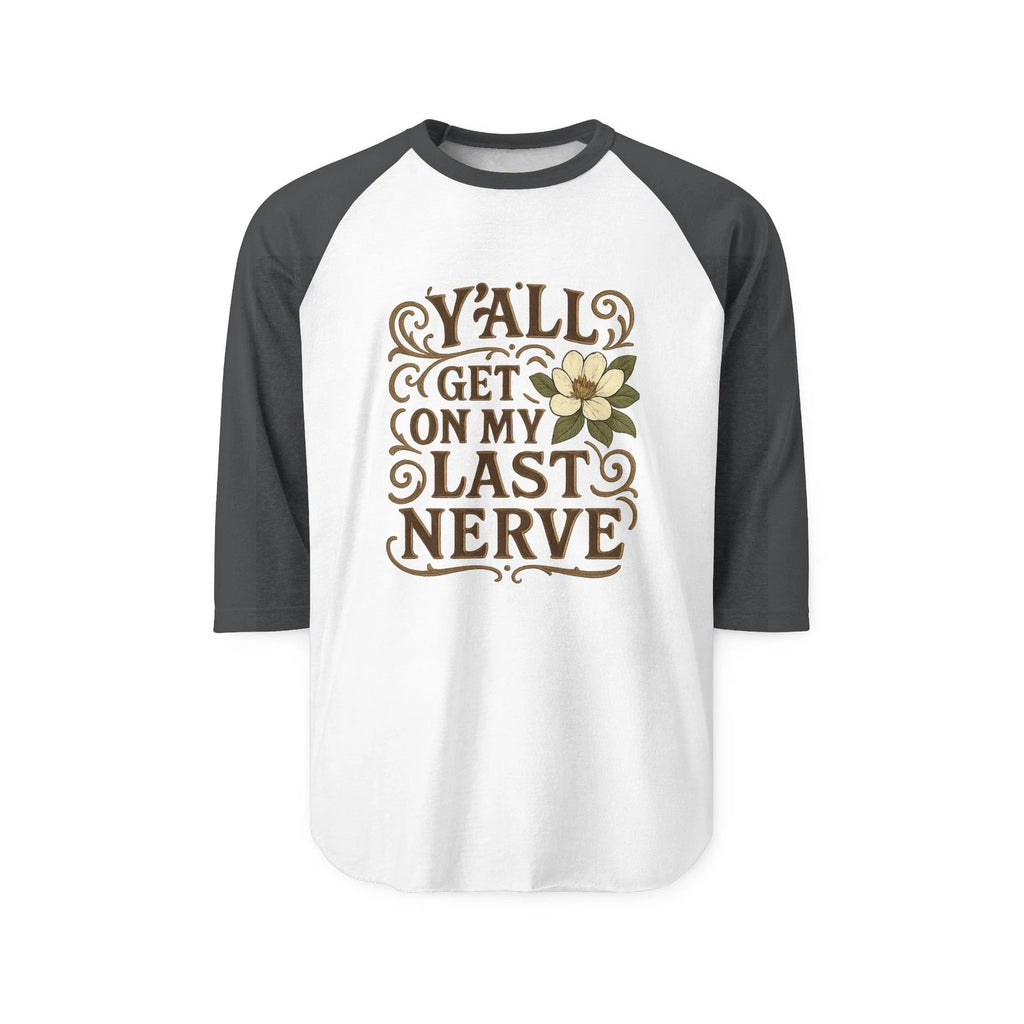Southern "Y'all Get on My Last Nerve"  Sarcastic Magnolia Raglan Tee
