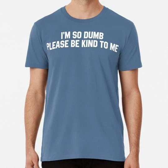 Funny Sarcastic I'm So Dumb Please Be Kind To Me Quote Cool Swea S-5XL T-Shirt