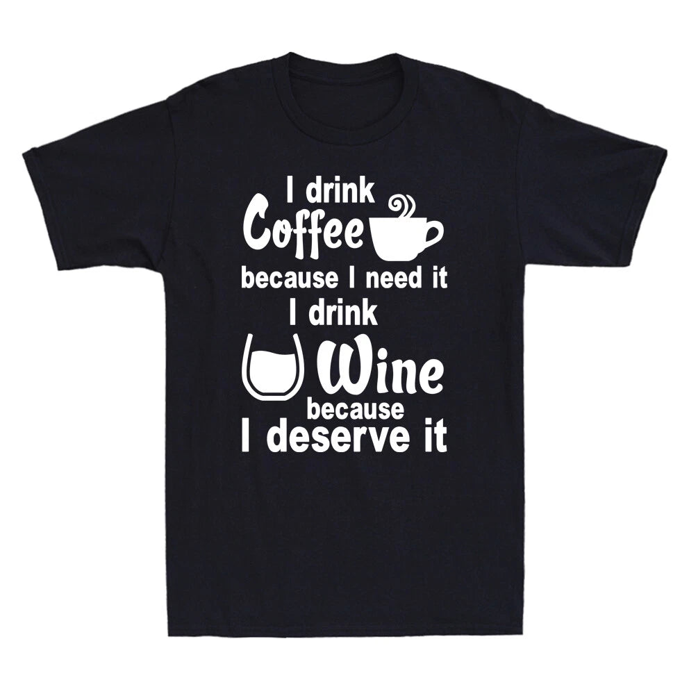 I Drink Coffee Because I Need It I Drink Wine Because I Deserve It Men's T-Shirt