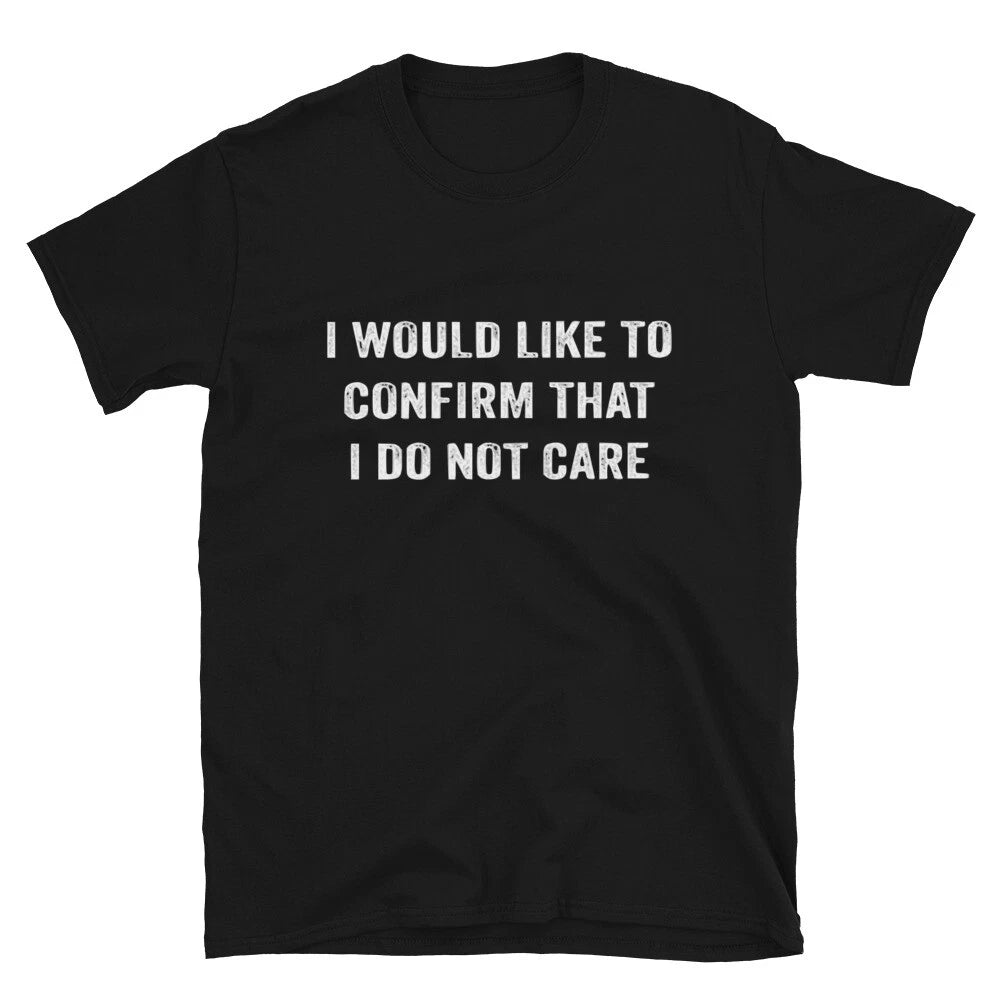 I Would Like To Confirm That i Don t Care Sarcastic Sarcasm Funny T-Shirt