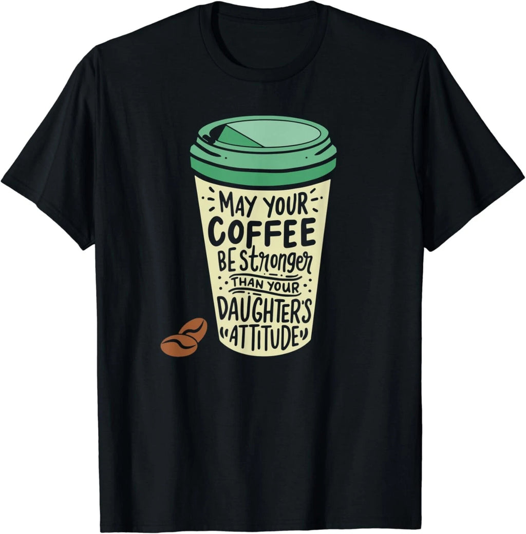 May Your Coffee Be Stronger Than Your Daughter's Attitude Gift Unisex T-Shirt