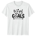 Be A Girl With Goals Womens T-Shirt Womens Soccer Soccer Birthday Gift For Her