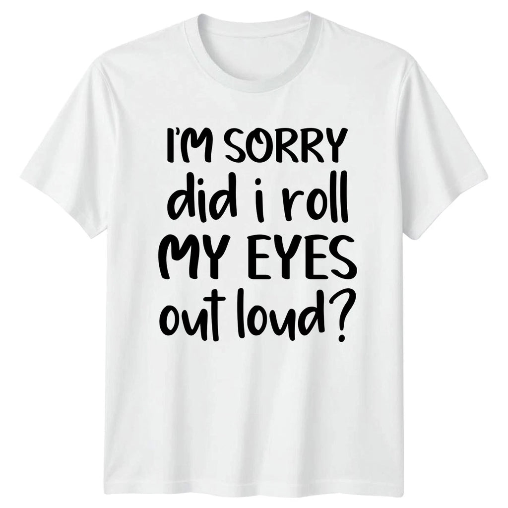 Im Sorry Did I Roll My T-Shirt Sarcasm Humor Birthday Gift