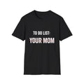 To Do List: Your Mom T-Shirt | Funny Sarcastic Text Tee