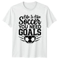 Life Is Like Soccer You T-Shirt Sports Motivation Soccer Birthday Gift For Him