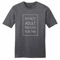 I'm Not Adult Enough For This T-Shirt - Unisex Funny Quotes Shirt