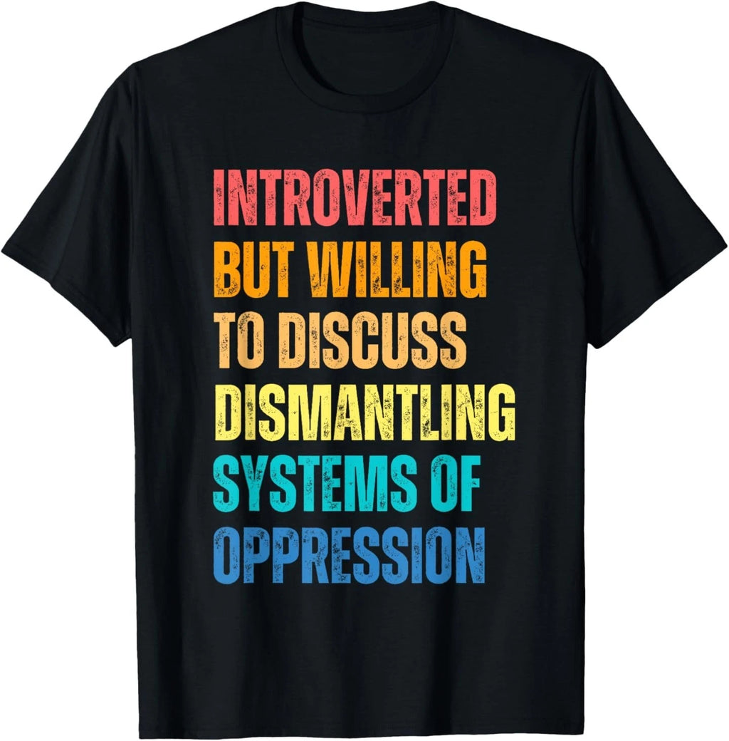 Introverted But Willing To Discuss Dismantling Systems T-Shirt