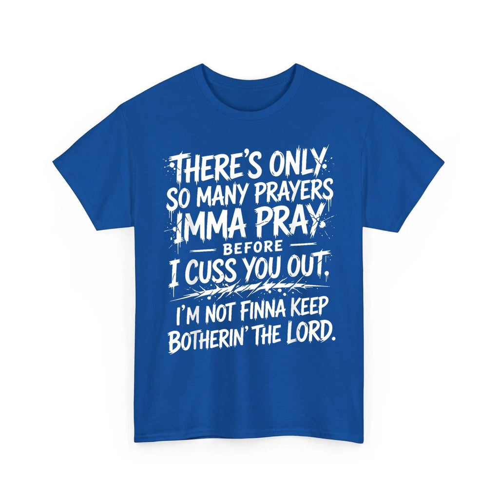 There's Only So Many Prayers Imma Pray Before Funny Saying Unisex T-Shirt