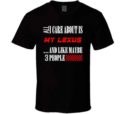 All I Care About Is Lexus Car Lover Cool Funny T Shirt