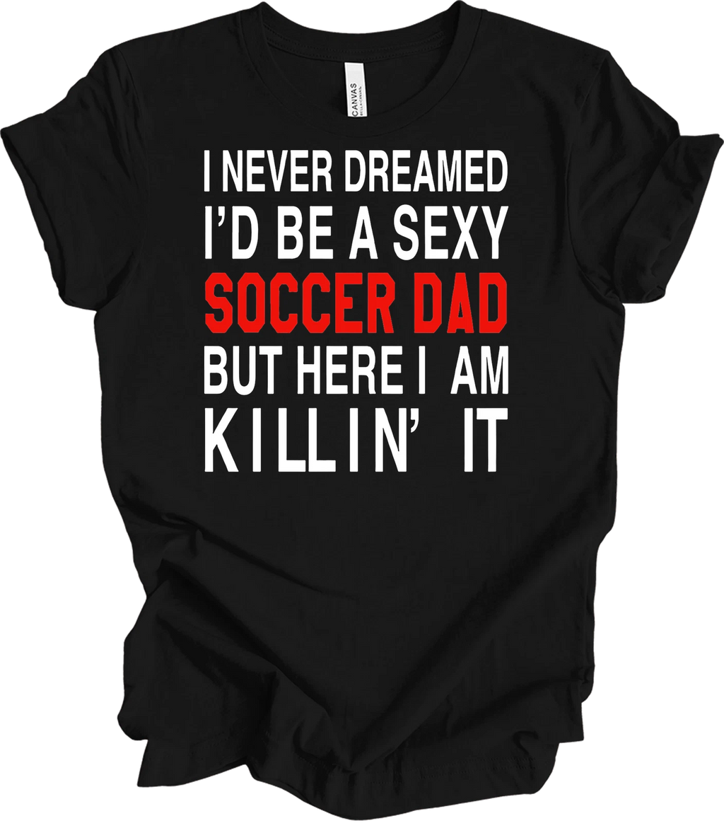 I Never Dreamed I'd Be a Sexy Soccer Dad Shirt