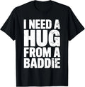Funny Humor I Need a Hug From a Baddie Unisex T-Shirt