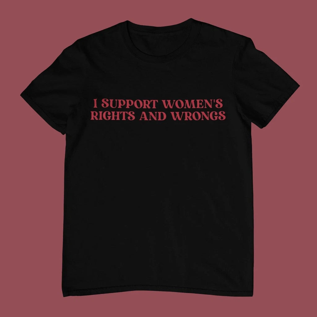 I Support Women's Rights And Wrongs T Shirt, Funny Unisex Shirt