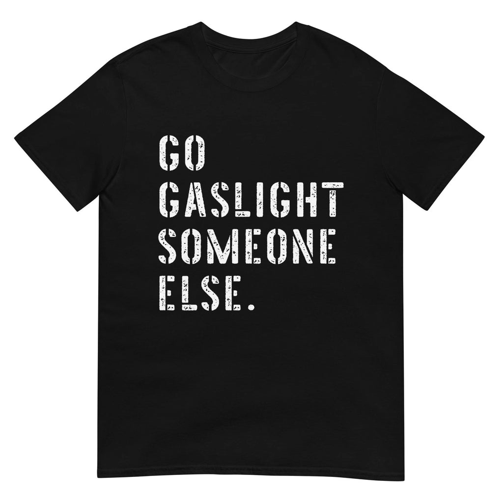 Go Gaslight Someone Else Funny Sarcastic Quote T-Shirt