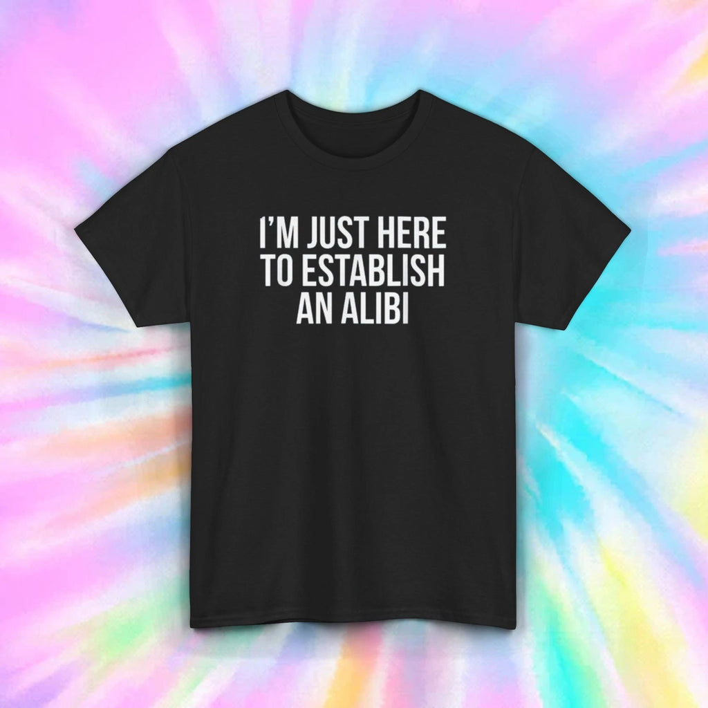 I'm Just Here To Establish An Alibi T-Shirt Funny Novelty Graphic Gift Tee S-5XL
