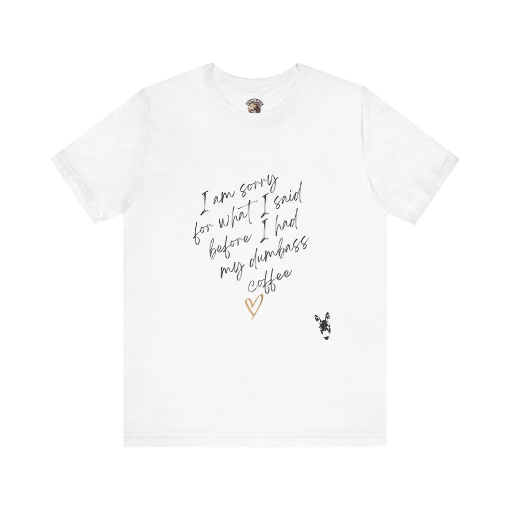 Funny Coffee T-Shirt, Im Sorry for What I Said Before I Had My Dumbass Coffee