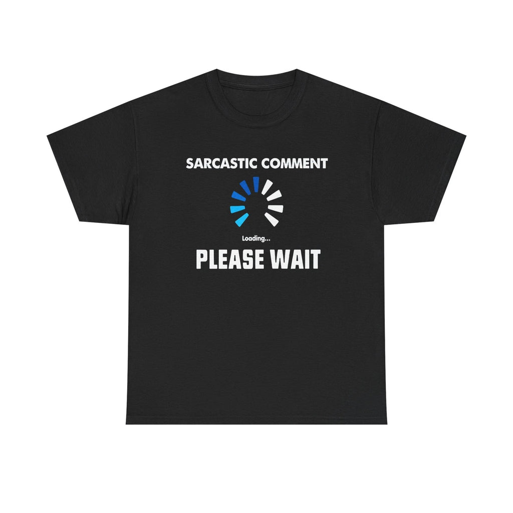 Sarcastic Comment Loading Please Wait Unisex Heavy Cotton Tee