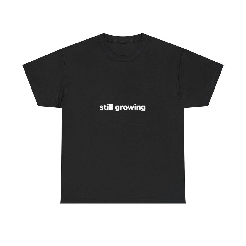 still growing Tee | Minimalist Text Shirt, Growth Mindset
