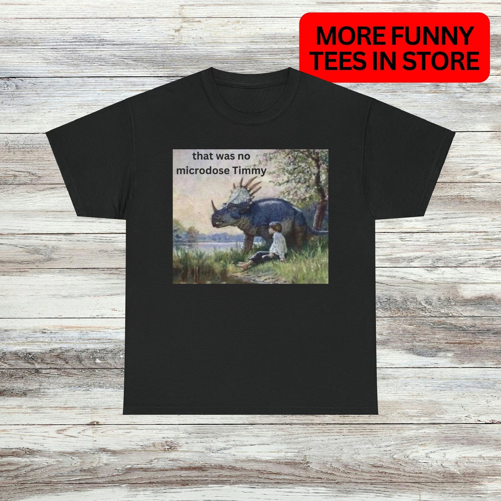 That Was No Microdose T-Shirt Unisex Male or Female Funny Shirt Meme