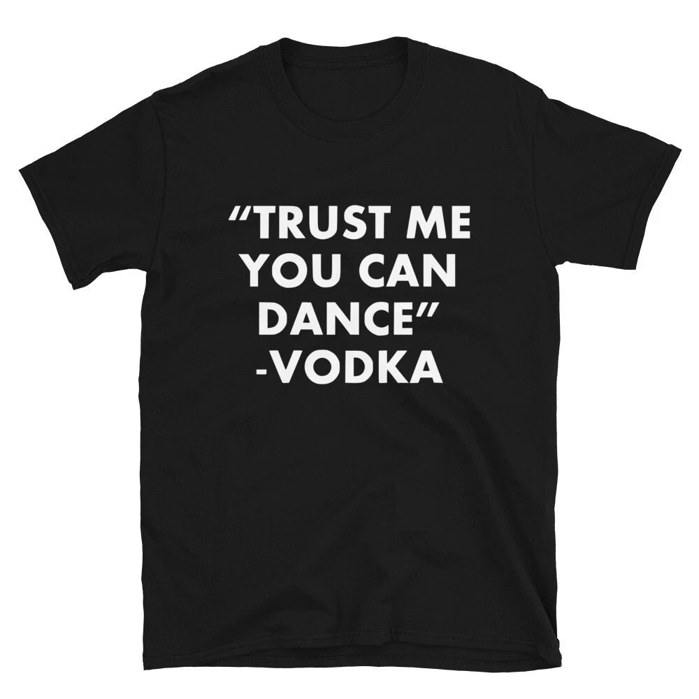 Trust Me You Can Dance ... Vodka Graphic Novelty Humor T-Shirt