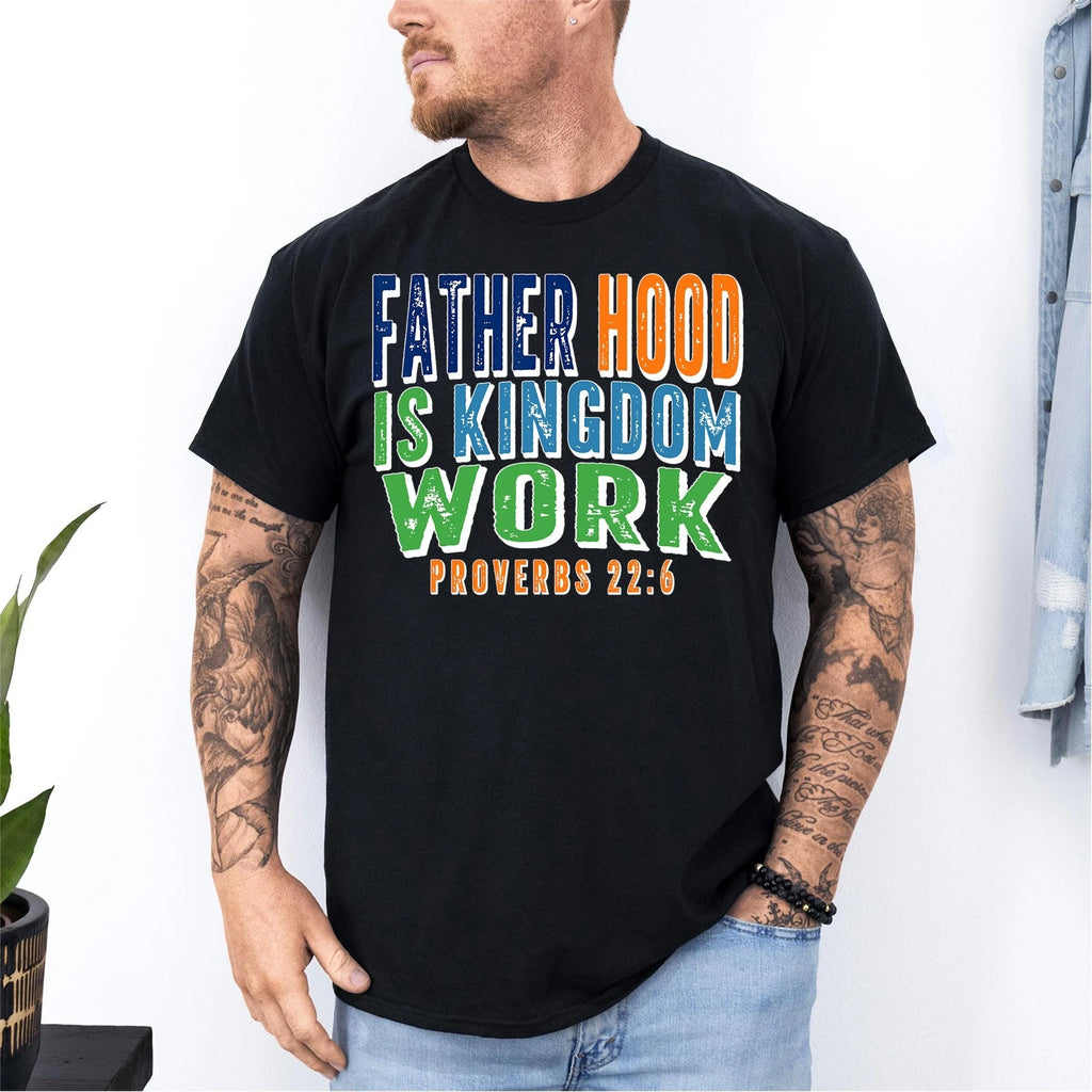 Fatherhood Is Kingdom Work Bible Verse Proverbs 22 6 Faith Christian Dad T-Shirt