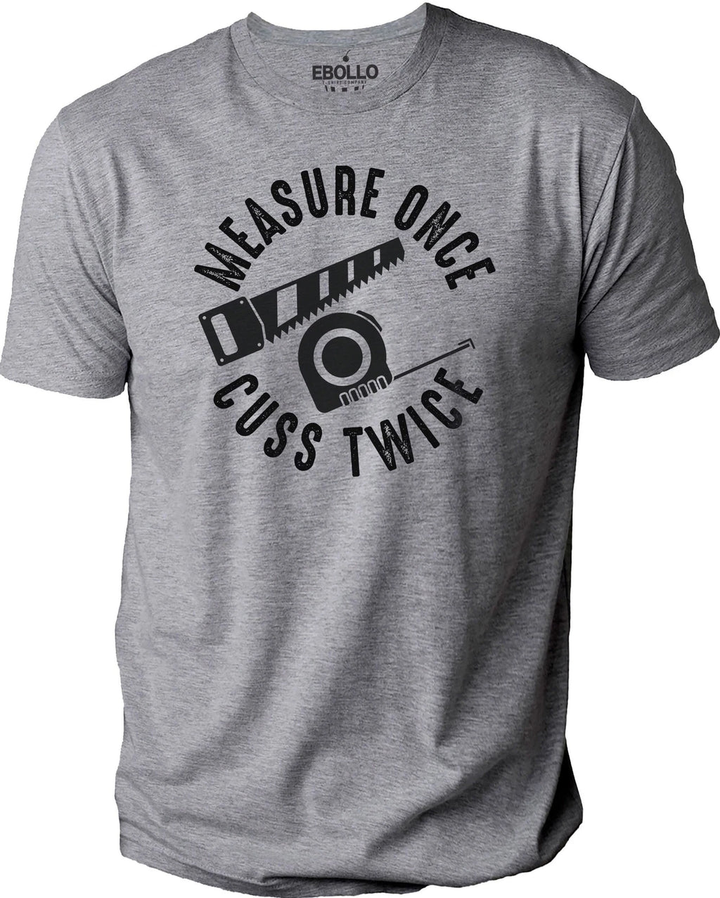 Measure Once Cuss Twice Woodworker Funny T-Shirt Novelty Sarcastic Graphic Tee