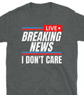 Funny Breaking News I Don't Care Sarcastic Novelty Graphic Unisex T-Shirt