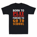 T-Shirt Born To To Play To Funny Go School Games Gamer Video Forced Men's Gift