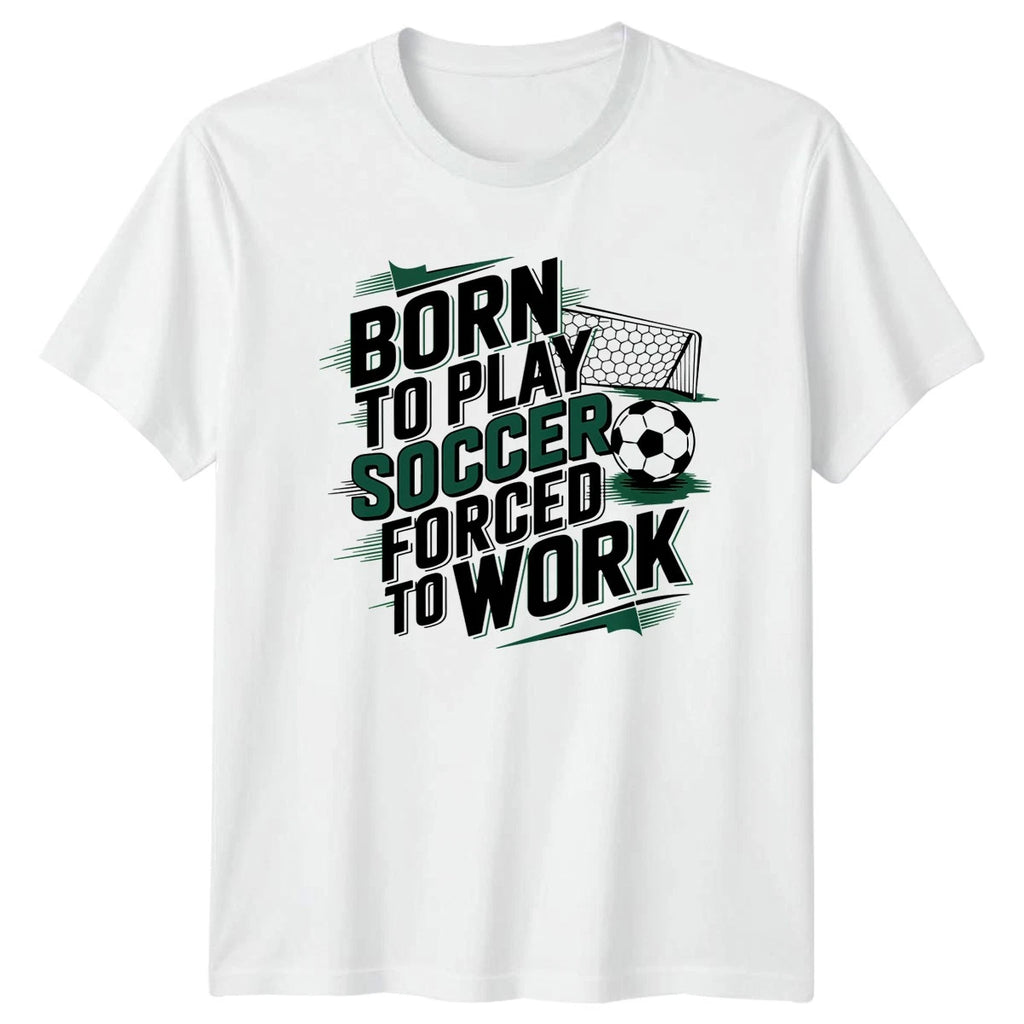 Born To Play Soccer Forced T-Shirt Soccer Sports Birthday Gift For Him And Her