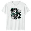 Born To Play Soccer Forced T-Shirt Soccer Sports Birthday Gift For Him And Her