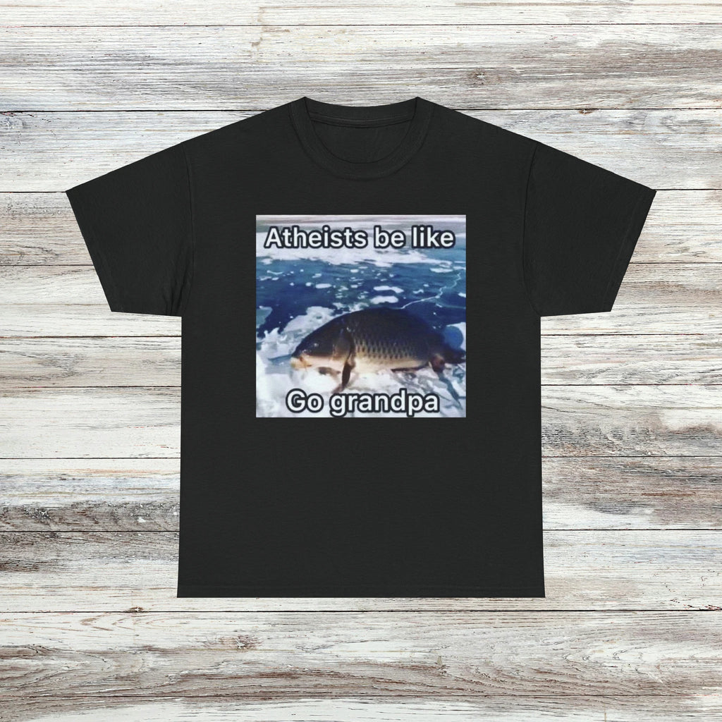 Atheists Be Like T-Shirt Unisex Male or Female Funny Shirt Meme