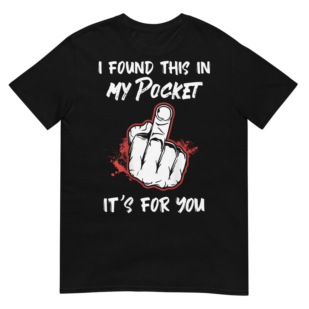 I Found This in My Pocket its for You Funny Art T-Shirt
