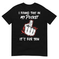 I Found This in My Pocket its for You Funny Art T-Shirt