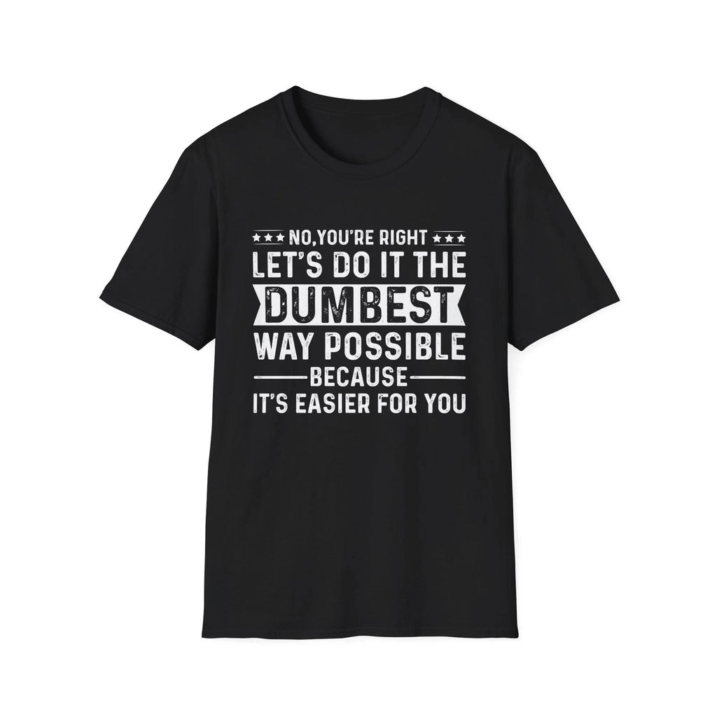 Sarcastic Quote Let's Do It The Dumbest Way Possible T-Shirt