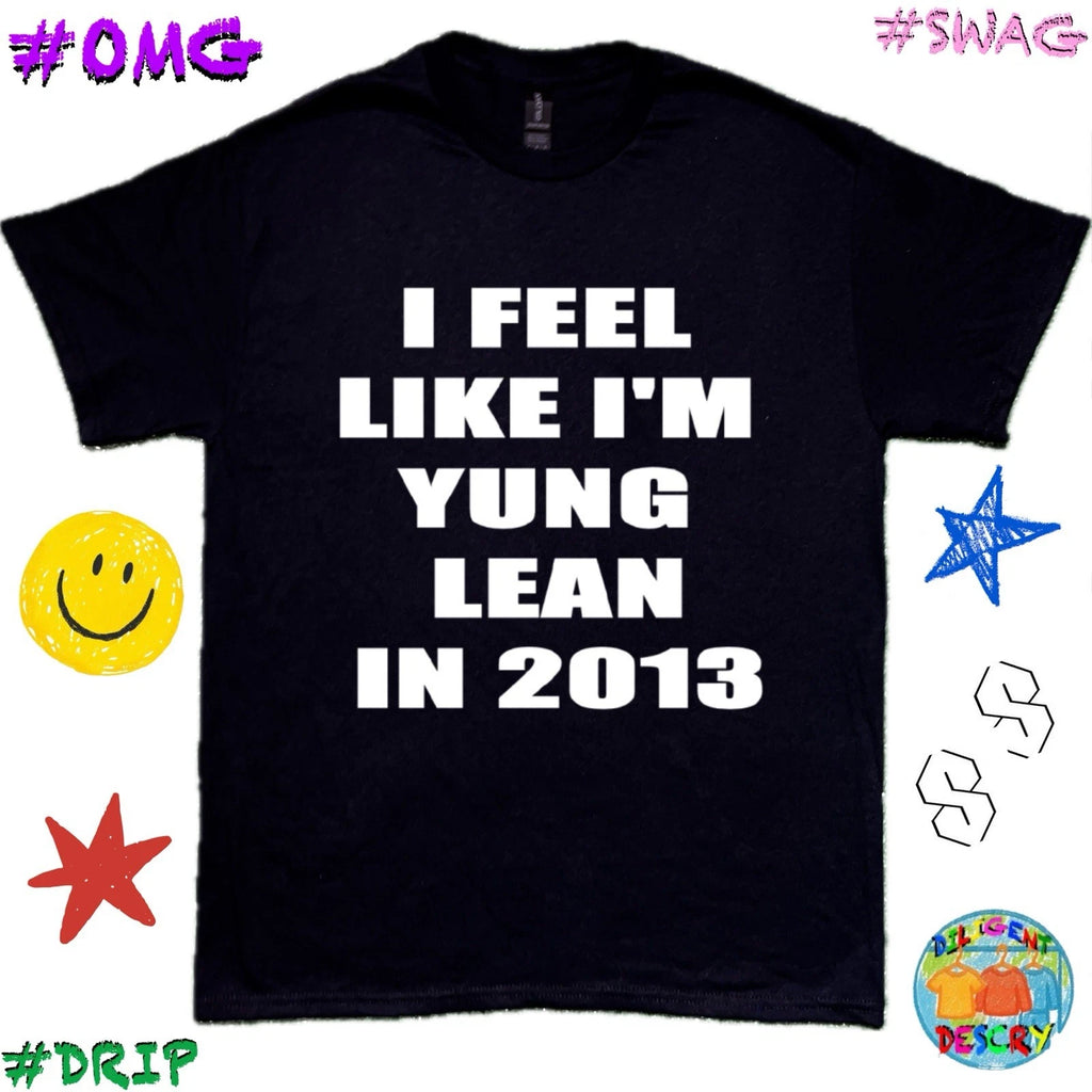 I FEEL LIKE I’M YUNG LEAN IN 2013 ; YUNG LEAN SHIRT - FUNNY SHIRT , RAP TEE