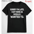 100% Cotton Sarcastic T-Shirt – Sorry I'm Late, I Got Here As Soon As I Wanted T