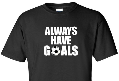 ALWAYS HAVE GOALS T-Shirt Soccer Ball Football Futbol Player Funny Soccer Shirt