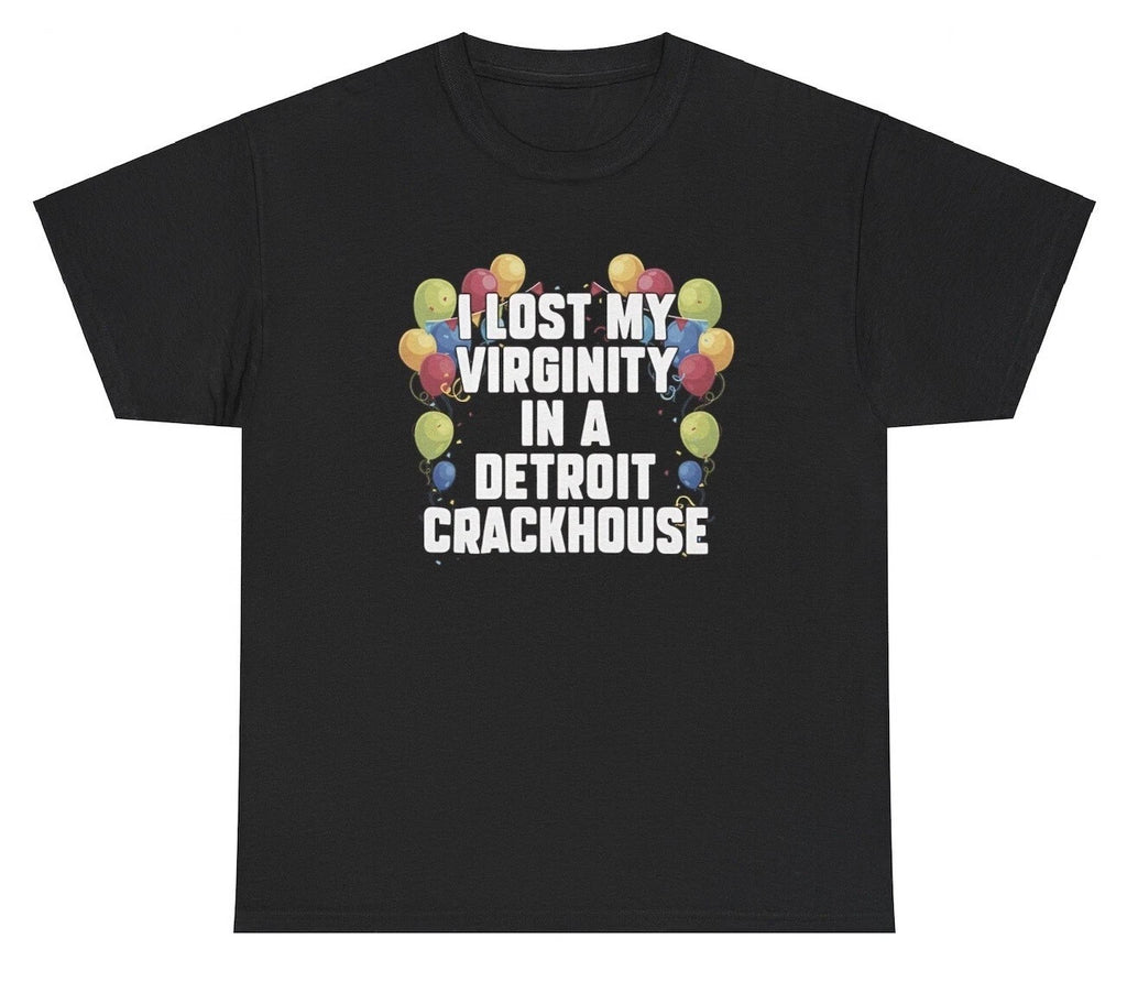 I Lost My Virginity In A Detroit Crackhouse T Shirt Funny Inappropriate Gift Tee