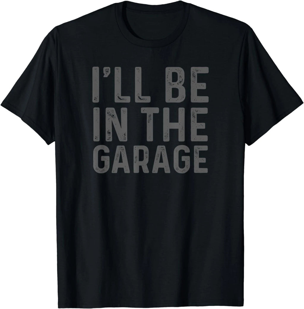 I'll Be in The Garage Mechanic Dad Joke Handyman Grandpa Fun Gift Unisex T-Shirt